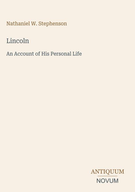 Text: "Nathaniel W. Stephenson. Lincoln: An Account of His Personal Life. ANTIQUUM NOVUM." Schlichtes, minimalistisches Design.
