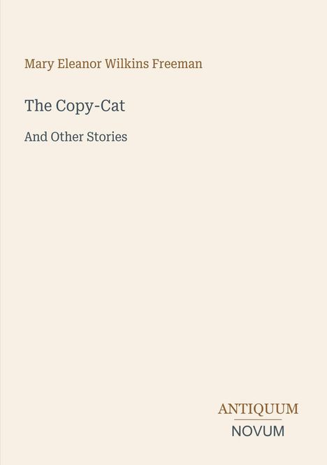 Mary Eleanor Wilkins Freeman, The Copy-Cat and Other Stories. Antiquum Novum. Schlichtes, minimalistisches Design.