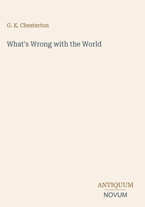 "G. K. Chesterton, What's Wrong with the World." Unten rechts steht "ANTIQUM NOVUM" in schlichtem Design.