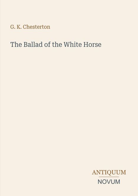 Text oben: "G. K. Chesterton", "The Ballad of the White Horse". Unten: "ANTIQUM NOVUM". Schlichtes Design.