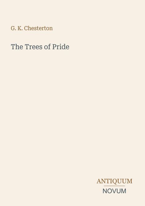 Text in der Mitte: "G. K. Chesterton" und "The Trees of Pride". Unten rechts Logo mit "ANTIUUM NOVUM". Hintergrund beige.