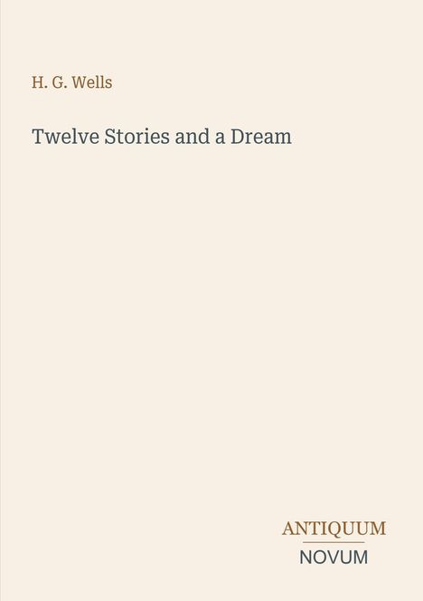 "H. G. Wells, Twelve Stories and a Dream, ANTIQUUM NOVUM" auf cremefarbenem Hintergrund. Minimalistisches Design.