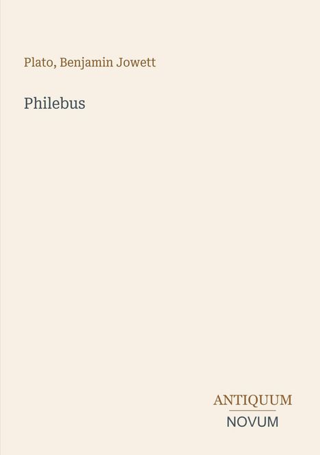 Titel: "Philebus". Autoren: Plato, Benjamin Jowett. Unten rechts in der Ecke steht "ANTIQUM NOVUM". Schlichtes Design.