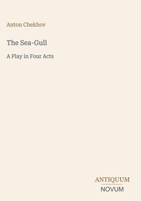 „Anton Chekhov, The Sea-Gull, A Play in Four Acts“. Unten rechts: „ANTIQUM NOVUM“. Beigefarbener Hintergrund.