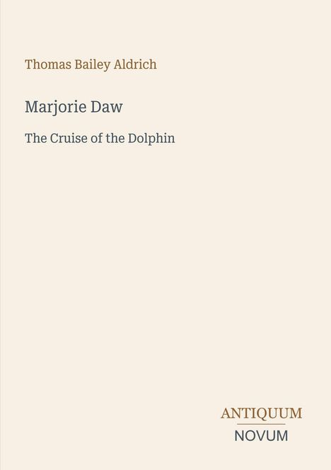 "Thomas Bailey Aldrich, Marjorie Daw, The Cruise of the Dolphin." Unten rechts: "ANTIQUM NOVUM." Schlichtes, minimalistisches Design.