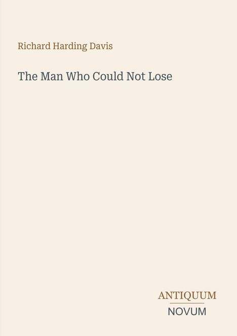 Text: "Richard Harding Davis, The Man Who Could Not Lose, ANTIQUUM NOVUM". Minimalistisches Cover mit beiger Hintergrundfarbe.