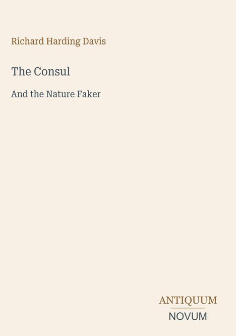 Text: "Richard Harding Davis", "The Consul", "And the Nature Faker", "ANTIQUM NOVUM". Beige Hintergrund.