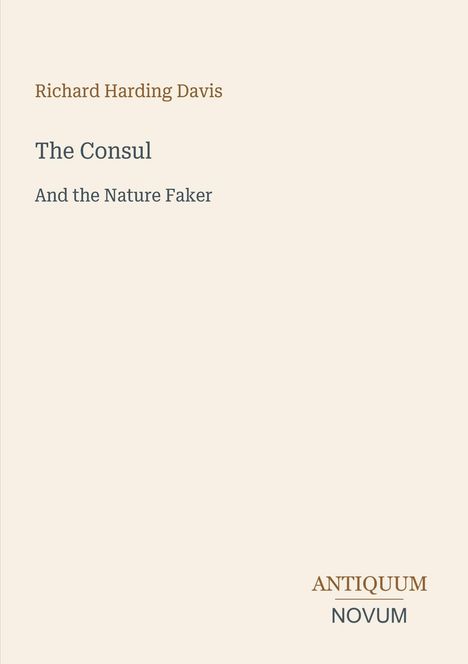 Buchtitel "The Consul and the Nature Faker" von Richard Harding Davis. In der Ecke steht "ANTIQUM NOVUM". Schlichtes Design.