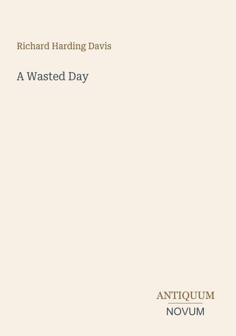 Text: "Richard Harding Davis", "A Wasted Day", "ANTIQUM NOVUM". Beige Hintergrund, minimalistisch gestaltet.