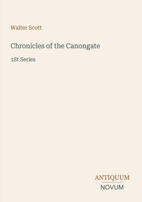 Text: Walter Scott, Chronicles of the Canongate, 1st Series. Unten rechts: ANTIQUUM NOVUM. Beige Hintergrund.