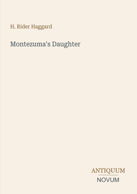 Buchtitel: "Montezuma's Daughter". Autor: H. Rider Haggard. Logo: "ANTIQUM NOVUM" unten rechts. Heller Hintergrund.