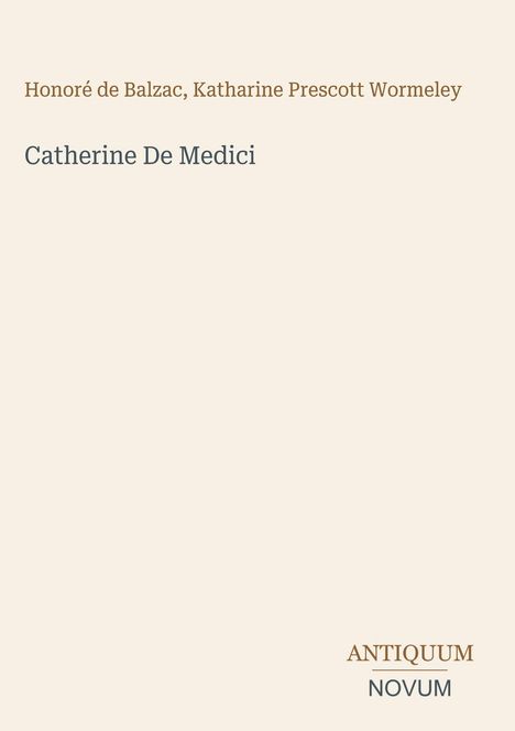 Text: "Honoré de Balzac, Katharine Prescott Wormeley; Catherine De Medici; ANTIQUUM NOVUM". Schlichte, elegante Gestaltung.