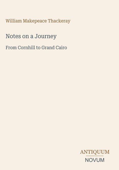 William Makepeace Thackeray, Notes on a Journey, From Cornhill to Grand Cairo. Beige Hintergrund, schlichtes Layout.