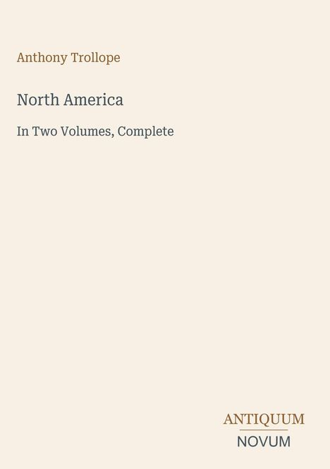 "Anthony Trollope. North America. In Two Volumes, Complete. Antiquum Novum." Schlichtes, elegantes Design.