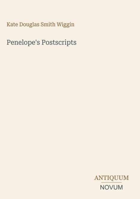 Text: "Kate Douglas Smith Wiggin, Penelope's Postscripts, ANTIQUUM NOVUM". Schlichtes Design, beige Hintergrund.