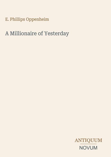 Text: "E. Phillips Oppenheim", "A Millionaire of Yesterday", "ANTIQUM NOVUM". Schlichte beige Gestaltung.