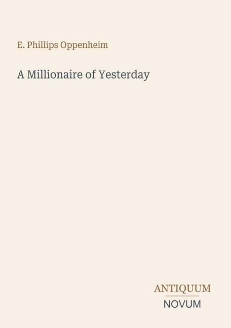 E. Phillips Oppenheim: A Millionaire of Yesterday. Antiquum Novum. Einfaches, minimalistisches Design auf beigem Grund.