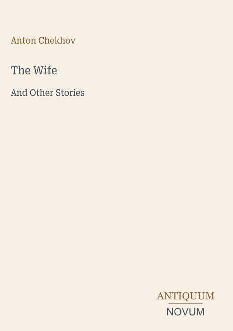 „Anton Chekhov“, „The Wife And Other Stories“ in der Mitte; unten „ANTIQUM NOVUM“; minimalistisches Design.