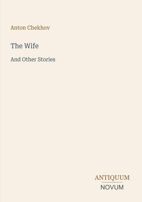 Oben steht "Anton Chekhov", darunter "The Wife And Other Stories". Unten rechts ist ein Logo: "ANTIQUM NOVUM".