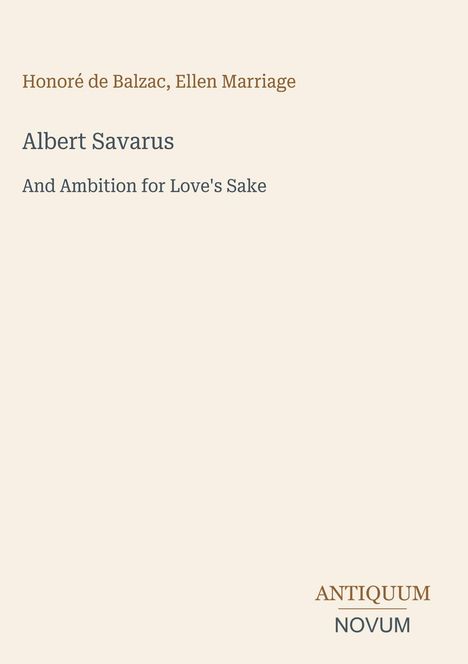 Text: "Honoré de Balzac, Ellen Marriage, Albert Savarus, And Ambition for Love's Sake." Unten steht "ANTIQUM NOVUM". Beige Hintergrund.