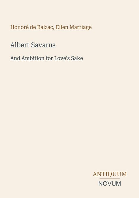 "Honoré de Balzac, Ellen Marriage. Albert Savarus. And Ambition for Love's Sake. ANTIQUUM NOVUM." Schlichte, beige Gestaltung.