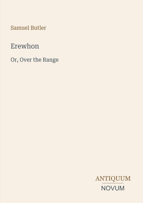 „Samuel Butler: Erewhon, Or, Over the Range“. Unten „ANTIQUM NOVUM“. Beige Hintergrund.