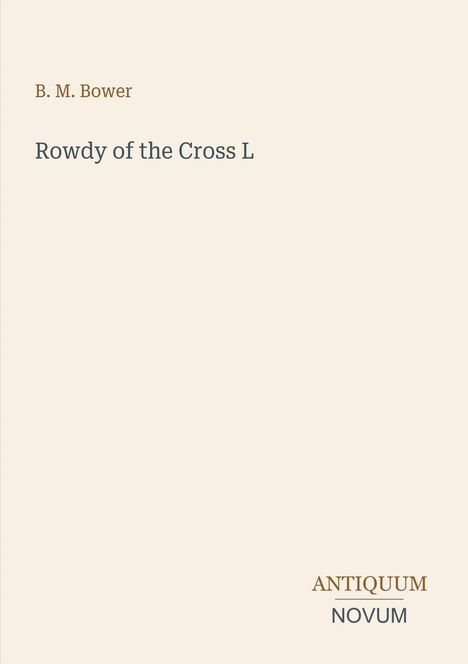 "Oberer Text: 'B. M. Bower', Titel: 'Rowdy of the Cross L'. Unten rechts steht 'ANTIQUM NOVUM'."