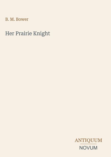„B. M. Bower“, „Her Prairie Knight“ oben. Unten „ANTIQUM NOVUM“. Einfaches, minimalistisches Design.