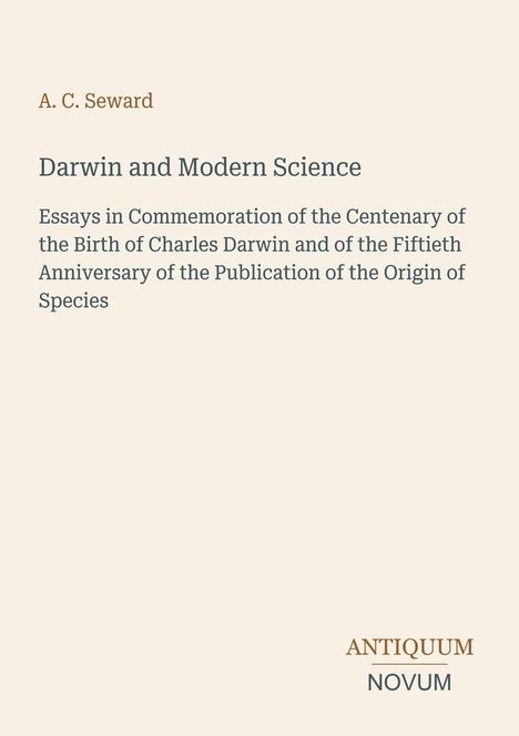 A. C. Seward: "Darwin and Modern Science". Essays über Darwins Geburt und das 50-jährige Jubiläum der "Origin of Species".