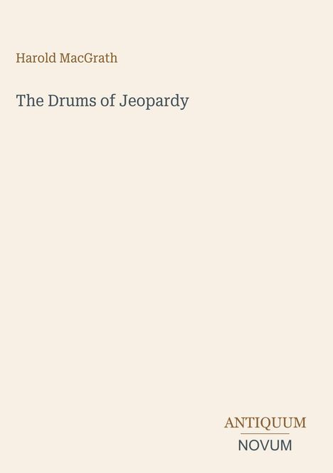"Harold MacGrath, The Drums of Jeopardy. Logo unten: ANTIQUUM NOVUM. Schlichtes Design auf hellem Hintergrund."