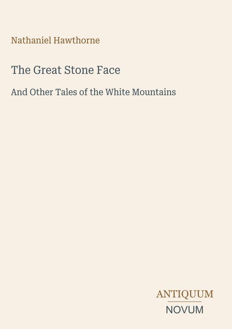 Der Text lautet: Nathaniel Hawthorne, "The Great Stone Face And Other Tales of the White Mountains." Unten: ANTIQUUM NOVUM. Minimalistisches Design auf beigem Hintergrund.