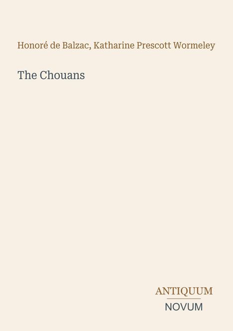 Text: Honoré de Balzac, Katharine Prescott Wormeley, The Chouans. Unten rechts: Antiquum Novum. Beigefarbener Hintergrund.