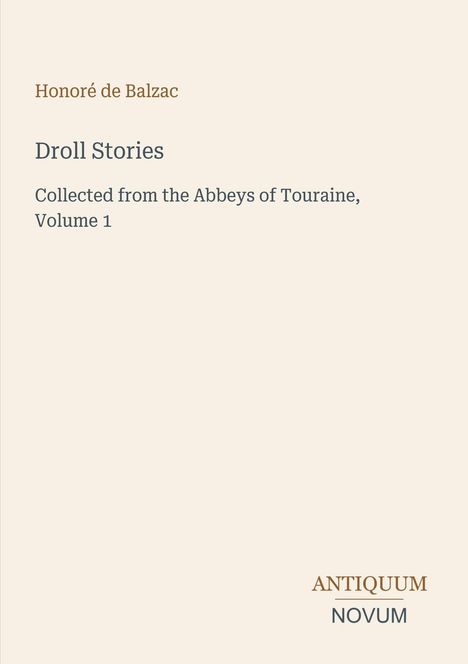 Honoré de Balzac, Droll Stories, Collected from the Abbeys of Touraine, Volume 1. Unten rechts: Antiquum Novum.