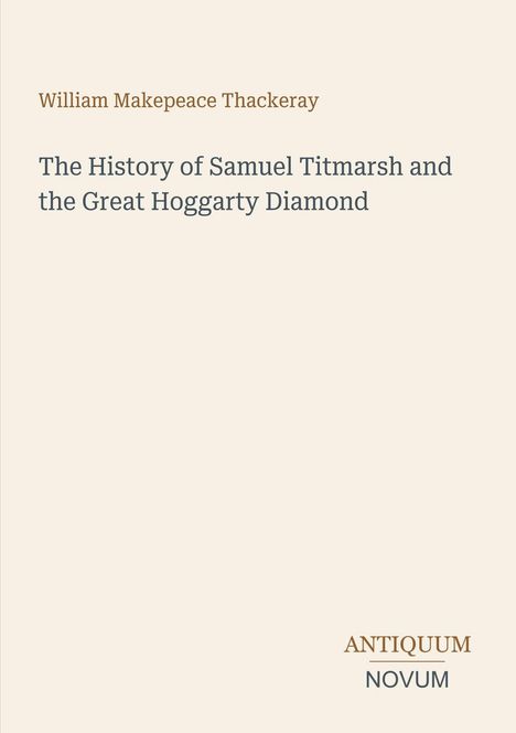 Der Text beschreibt "William Makepeace Thackeray" und "The History of Samuel Titmarsh and the Great Hoggarty Diamond". Unten steht "ANTIQUM NOVUM". Der Hintergrund ist beige.
