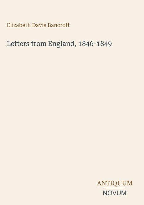 Oben steht "Elizabeth Davis Bancroft", darunter "Letters from England, 1846-1849", unten rechts "ANTIKUM, NOVUM".