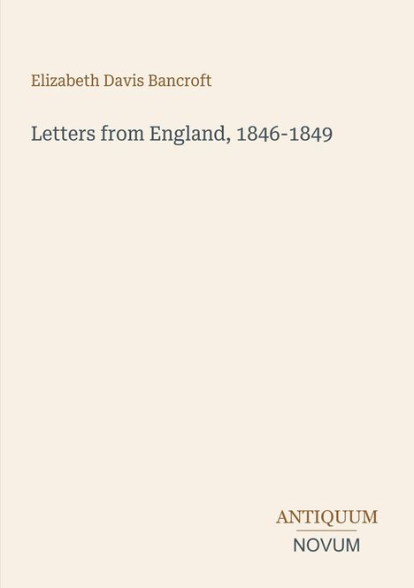 Text: Elizabeth Davis Bancroft, Letters from England, 1846-1849. Antiquum Novum-Logo unten rechts. Hellbeiger Hintergrund.