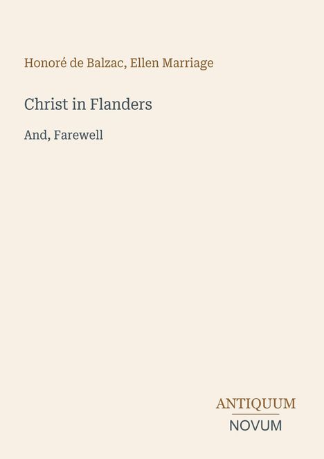 "Christ in Flanders" und "And, Farewell" von Honoré de Balzac, Ellen Marriage. Unten links "ANTIQUEUM NOVUM".