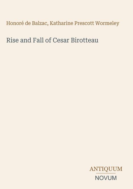 Titel: "Rise and Fall of Cesar Birotteau". Autoren: Honoré de Balzac, Katharine Prescott Wormeley. Unten: ANTIQUUM NOVUM in Großbuchstaben.