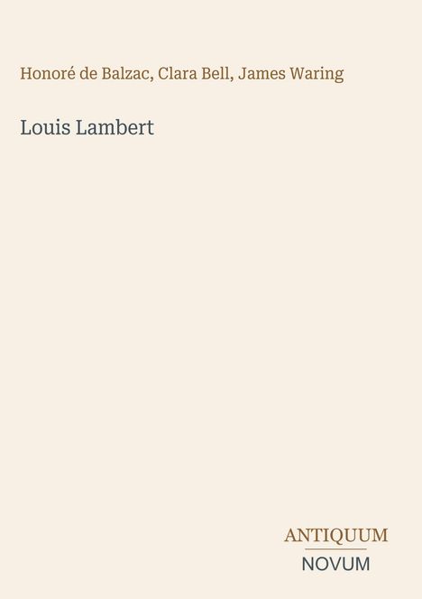 Honoré de Balzac, Clara Bell, James Waring. Louis Lambert. Unten rechts: ANTIQUUM NOVUM. Cremefarbener Hintergrund.