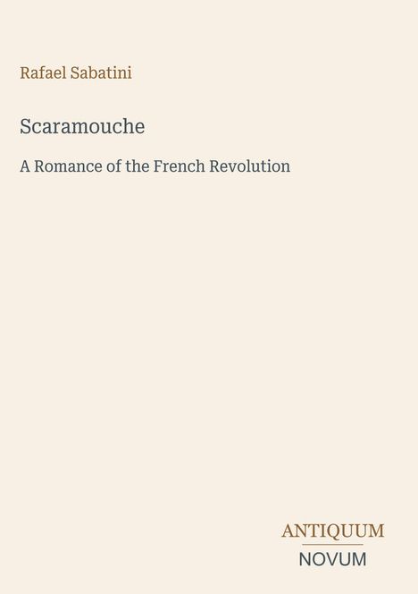 "Rafael Sabatini. Scaramouche: A Romance of the French Revolution. ANTIQUUM NOVUM." Schlichtes Design auf beigefarbenem Hintergrund.