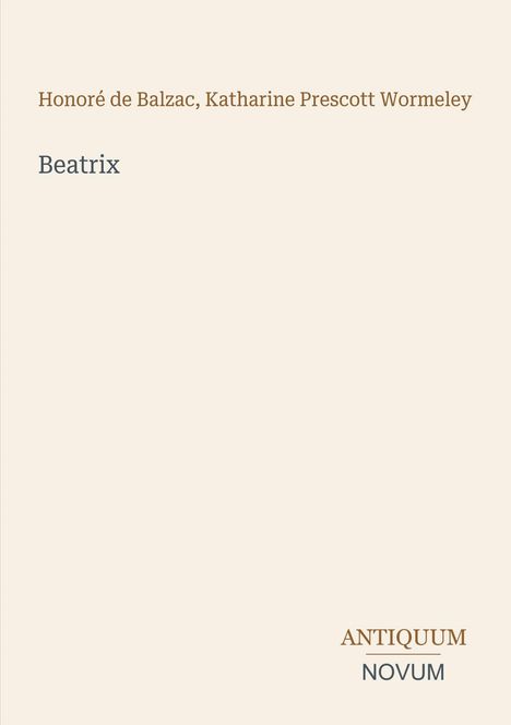 Oben steht "Honoré de Balzac, Katharine Prescott Wormeley". Darunter "Beatrix". Unten rechts das Logo: "ANTIQUM NOVUM".