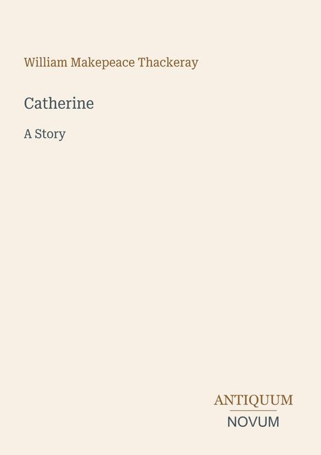 "William Makepeace Thackeray, Catherine: A Story. Unten rechts das Logo 'Antiquum Novum' in zwei Farben."