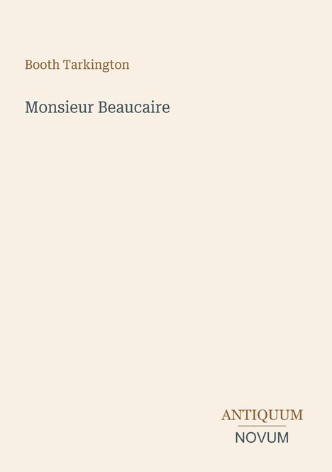 "Booth Tarkington, Monsieur Beaucaire, ANTIQUUM NOVUM" - minimalistisches Design mit beigefarbenem Hintergrund.