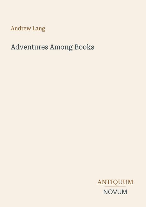 "Andrew Lang. Adventures Among Books. ANTIQUUM NOVUM. Ein einfacher, beiger Hintergrund, minimalistisches Design."