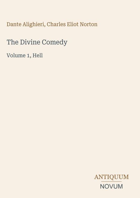 Dante Alighieri, Charles Eliot Norton: The Divine Comedy, Volume 1, Hell. Unten rechts: ANTIQUUM NOVUM. Beigefarbener Hintergrund.