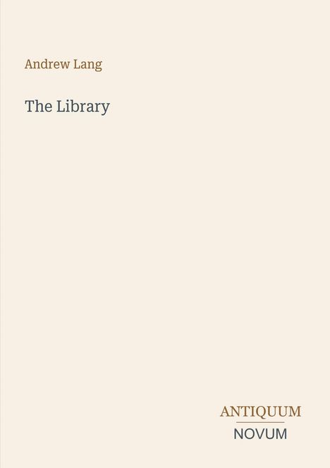 Andrew Lang, The Library. Am unteren Rand steht "ANTIQUM NOVUM". Hellbrauner Hintergrund.