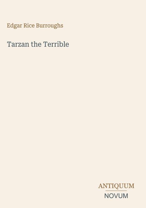 „Tarzan the Terrible“ und „Edgar Rice Burroughs“ stehen in der Mitte. Unten rechts: „ANTIQUM NOVUM“. Dezenter Hintergrund.