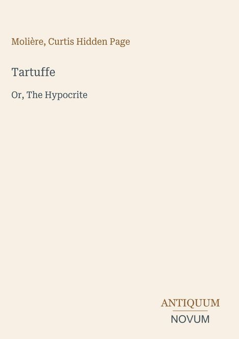 „Molière, Curtis Hidden Page Tartuffe Or, The Hypocrite“ steht oben; unten „ANTIQUM NOVUM“. Beige Hintergrund.