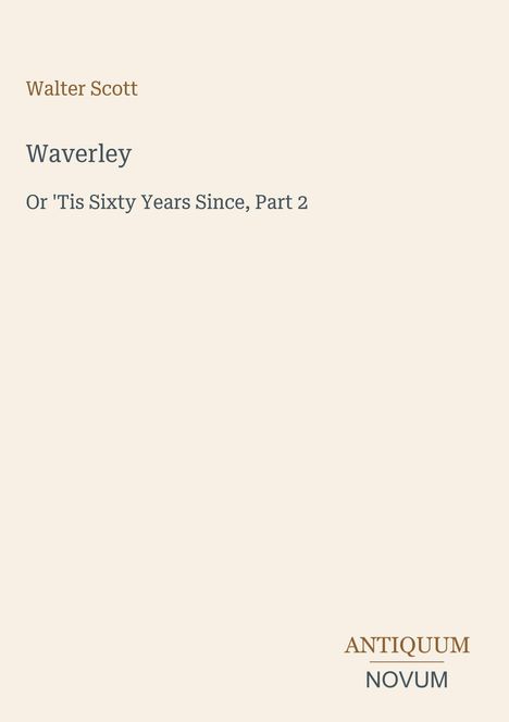 Text: "Walter Scott, Waverley, Or 'Tis Sixty Years Since, Part 2". Unten rechts steht "ANTIQUM NOVUM". Hintergrund: Beige.
