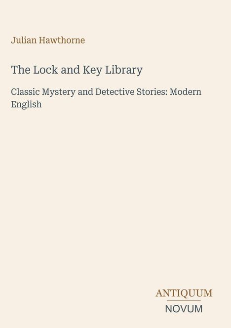Text: Julian Hawthorne, The Lock and Key Library, Classic Mystery and Detective Stories: Modern English. Unten: Antiquum Novum.
